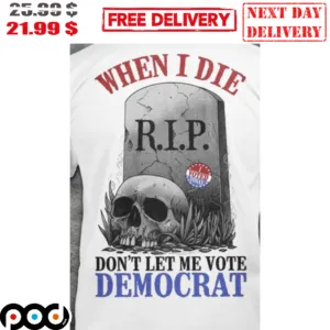 When I Die Don't Let Me Vote Domocrat Skull Tomb Shirt