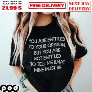 You Are Entitled To Your Opinion But You Are Not Entitled To Tell Me What Mine Must Be Retro Vintage Shirt