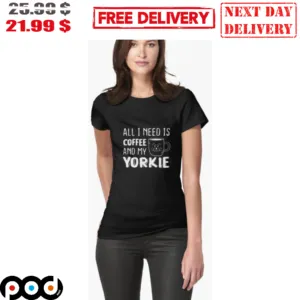 All I Need Is Coffee And My Yorkie Shirt