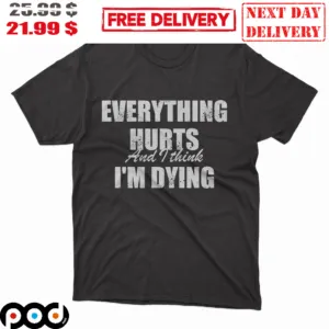 Everything Hurts And I Think I'm Dying Retro Vintage Shirt