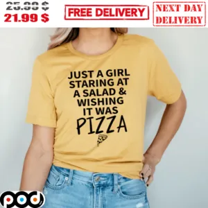 Just A Girl Staring At A Salad And Wishing It Was Pizza Shirt