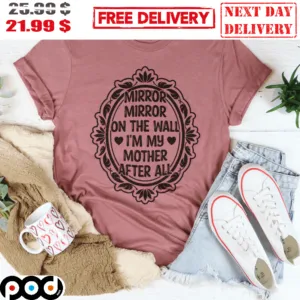 Mirror Mirror On The Wall I'm My Mother After All Vintage Shirt