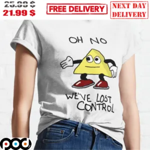 Oh No We've Lost Control Shirt