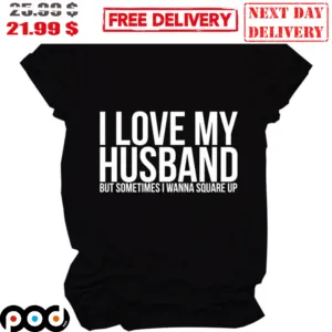 I Love My Husband But Sometimes I Wanna Square Up Shirt