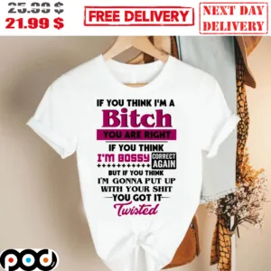 If You Think I'm A Bitch You Are Right If You Think I'm Bossy Correct Again Shirt
