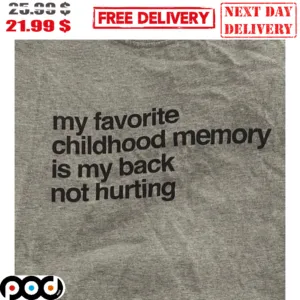 My Favorite Childhood Memory Is My Back Not Hurting Shirt