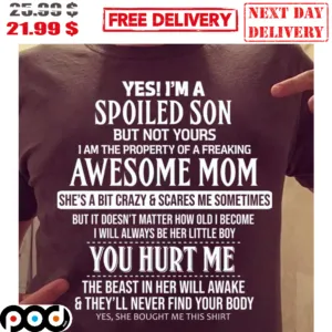 Yes I'm A Spoiled Son But Not Yours I AM The Property Of A Freaking Awesome Mom Shirt