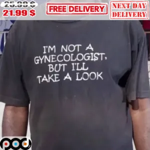 I'm Not A Gynecologist But I'll Take A Look Shirt