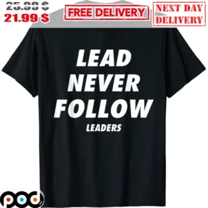 Lead Never Follow Leaders Shirt