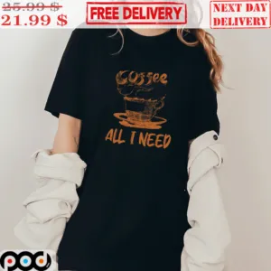 Coffee All I Need Coffee Lover Shirt