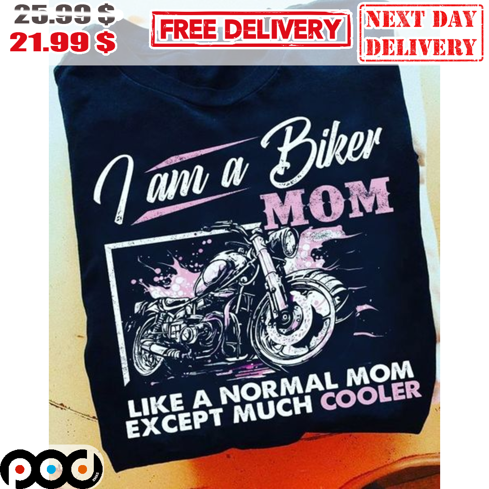 I Am A Biker Mom Like A Normal Mom Except Much Cooler Shirt