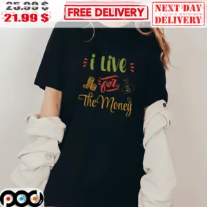 I Live For The Money Shirt