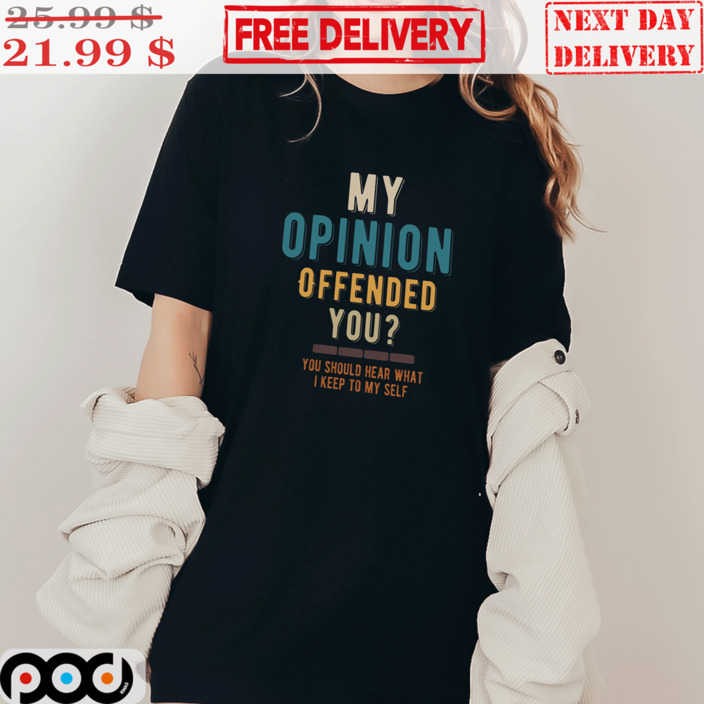 My Opinion Offended You You Should Hear What I Keep To My Self Vintage Shirt