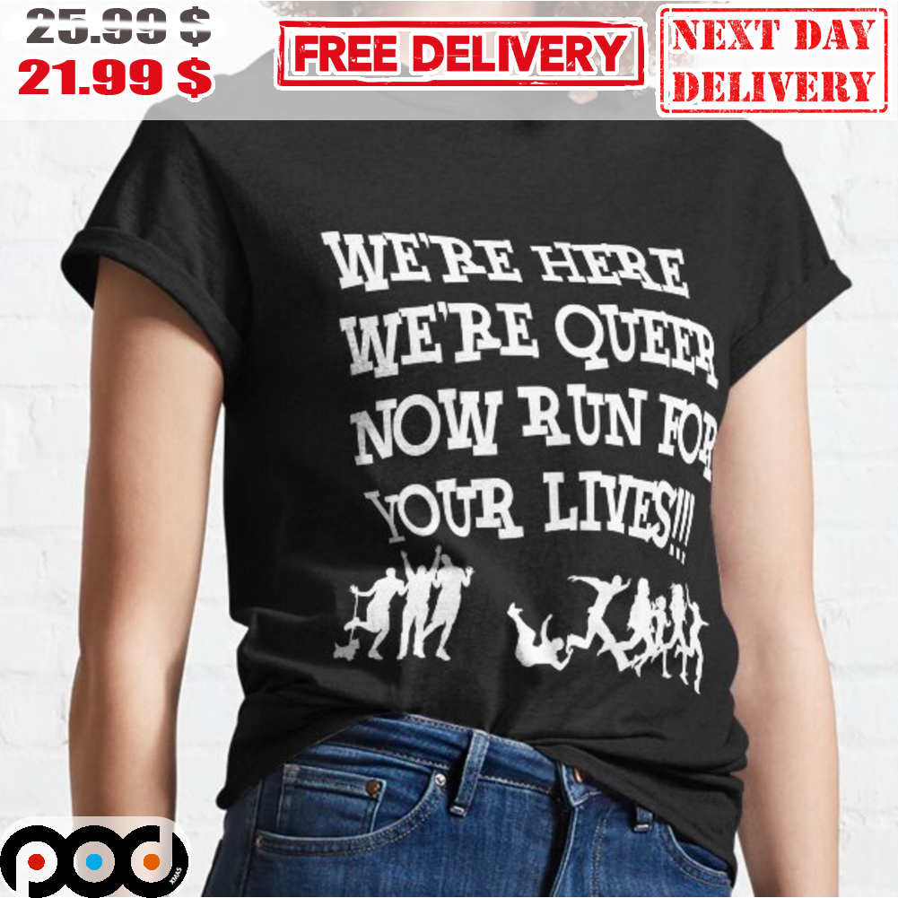 We're Here We're Queen Now Run For Your Lives Vintage Shirt