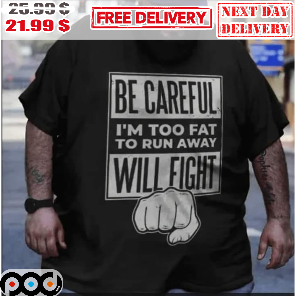 Be Careful I'm Too Fat To Run Away Will Fight Punch Vintage Shirt