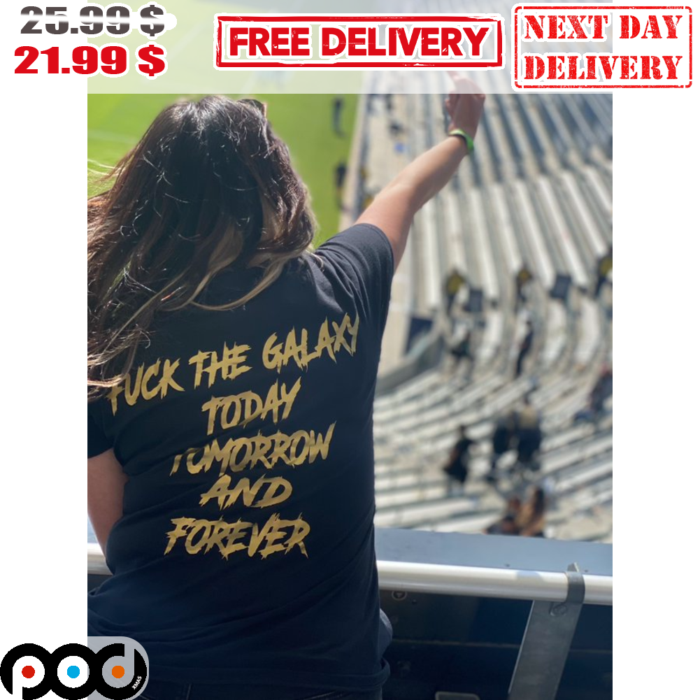 Fuck The Galaxy Today Tomorow And Forever Shirt