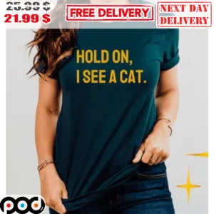 Hold On I See A Cat Shirt