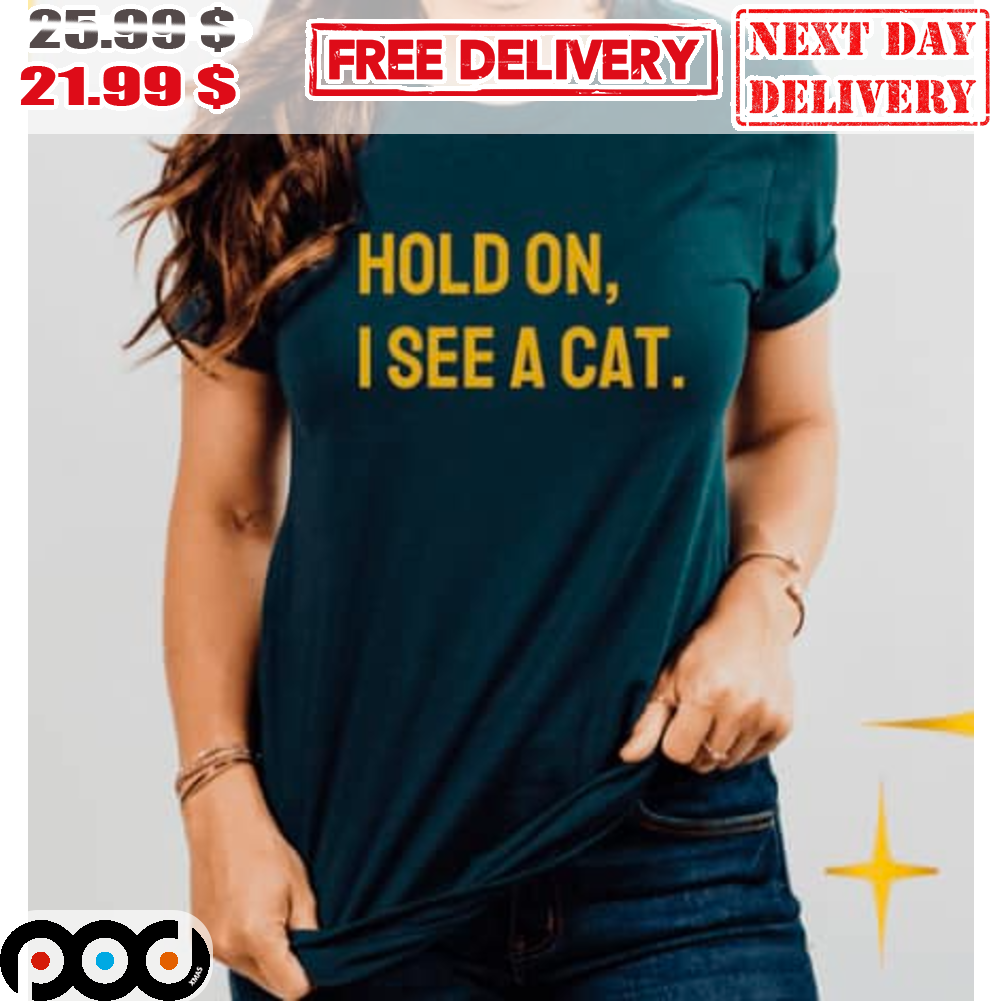Hold On I See A Cat Shirt