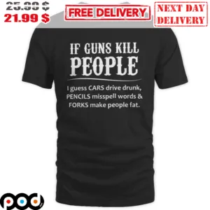 If Guns Kill People I Guess Cars Drive Drunk Pencils Misspell Word And Forks Make People Fat Shirt