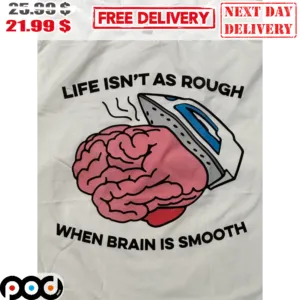 Iron Life Isn't As Rough When Brain Is Smooth Shirt
