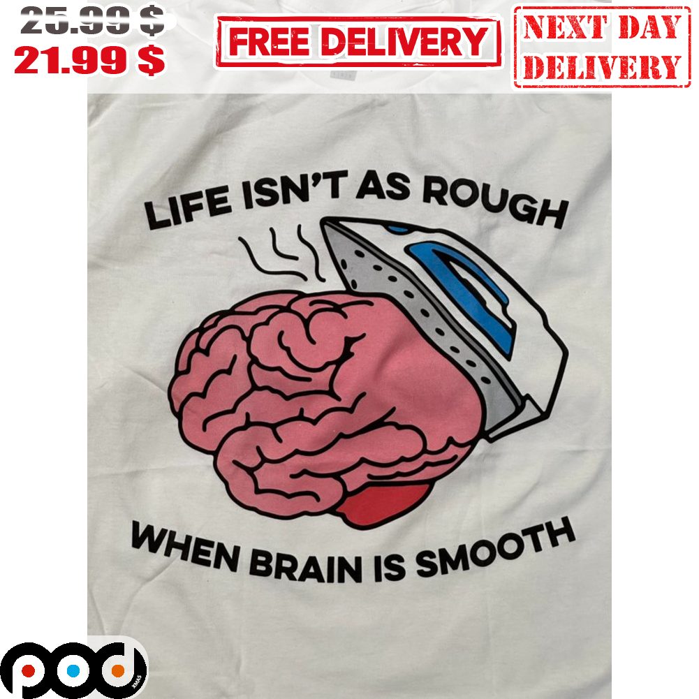 Iron Life Isn't As Rough When Brain Is Smooth Shirt