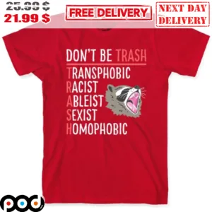 Don't Be Trash Transphobic Racist Ableist Sexist Homophobic Rat Shirt