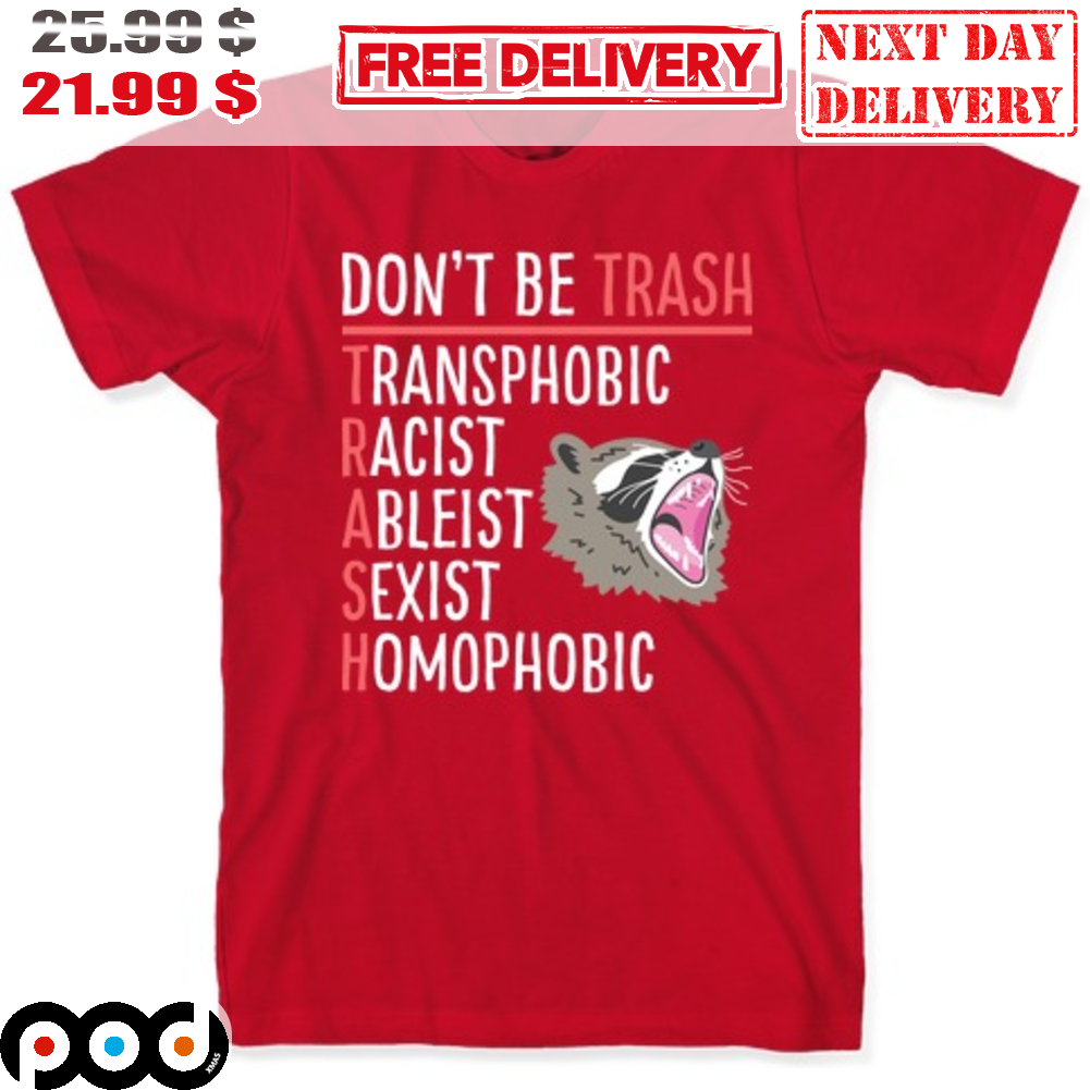 Don't Be Trash Transphobic Racist Ableist Sexist Homophobic Rat Shirt