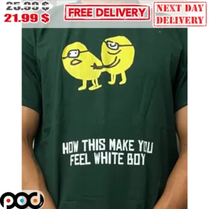 How This Make You Feel White Boy Lemon Funny Shirt