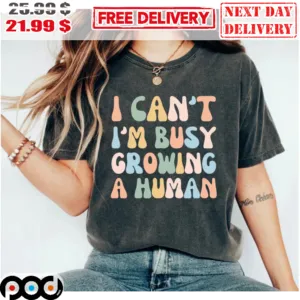 I Can't I'm Busy Growing A Human Colorful Shirt