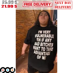 I'm Very Vulnerable RN If Any Bad Bitches Want To Take Advantage Of Me Shirt