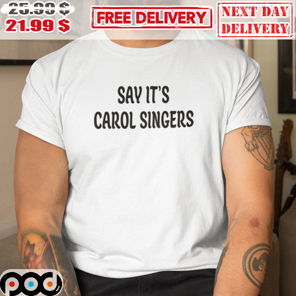 Say It's Carol Singers Shirt