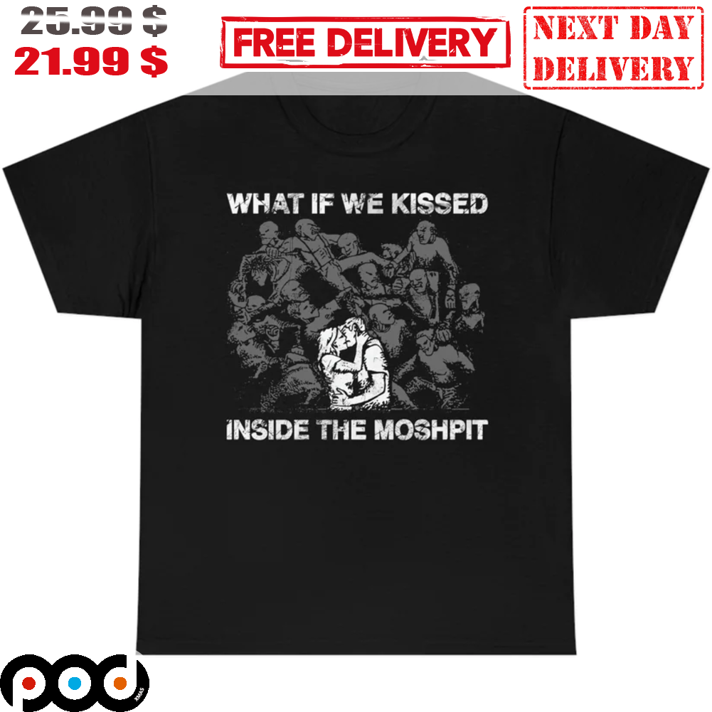 What If We Kissed Inside The Moshpit Vintage Shirt