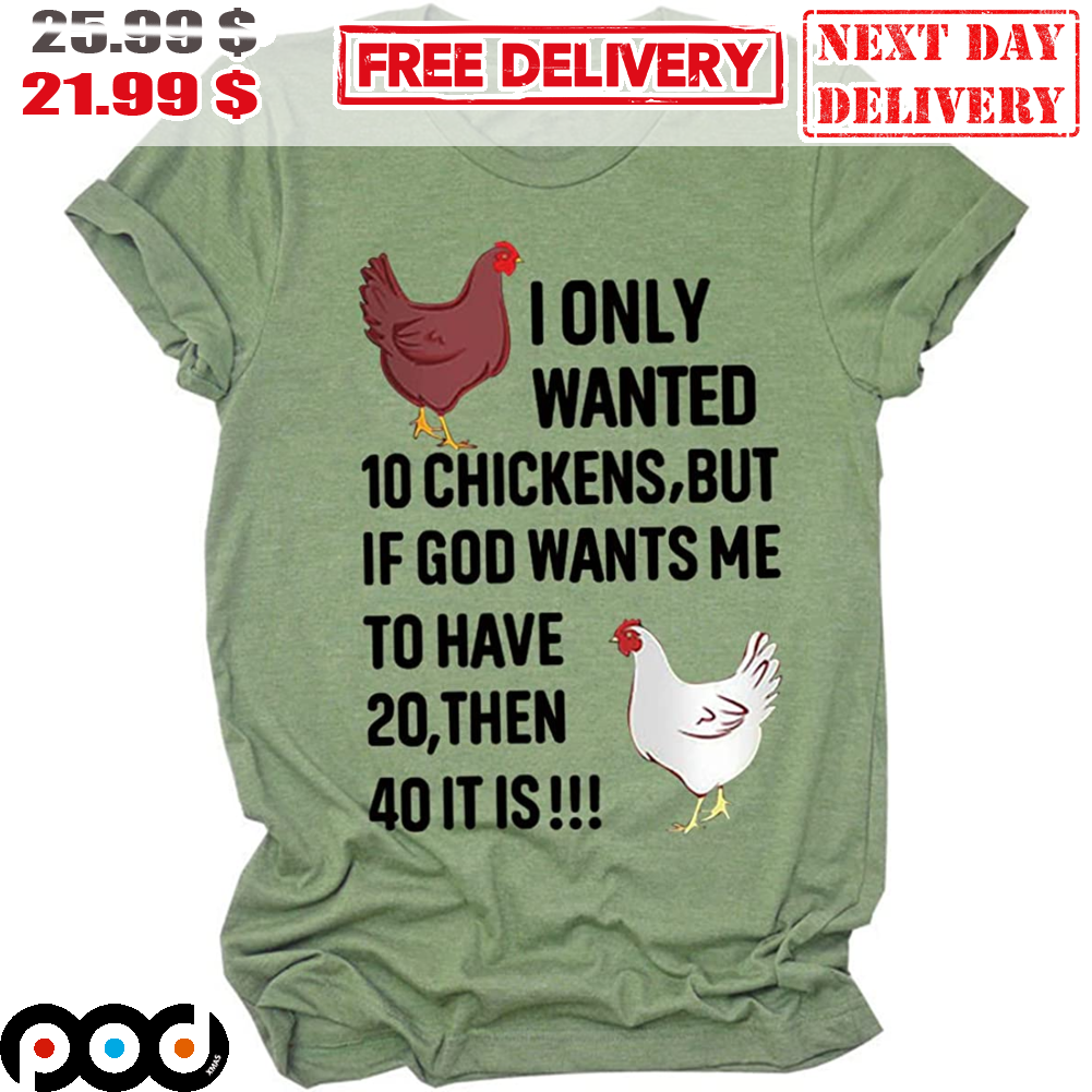 I Only Wanted 10 Chickens But If God Wants Me To Have 20 Then 40 It Is Vintage Farm Shirt
