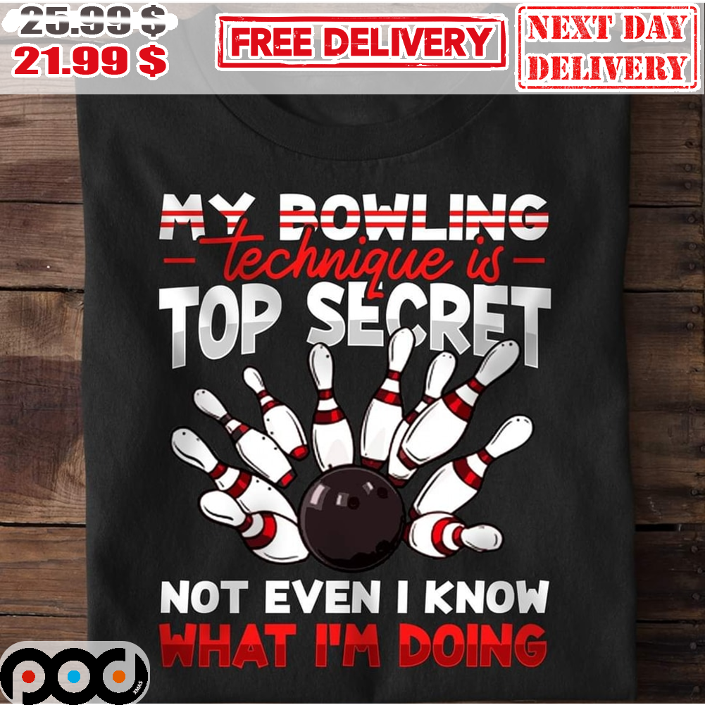 My Bowling Teachnique Is Top Secret Not Even I Know What I'm Doing Shirt