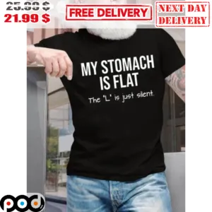 My Stomach Is Flat The L Is Just Silent Shirt