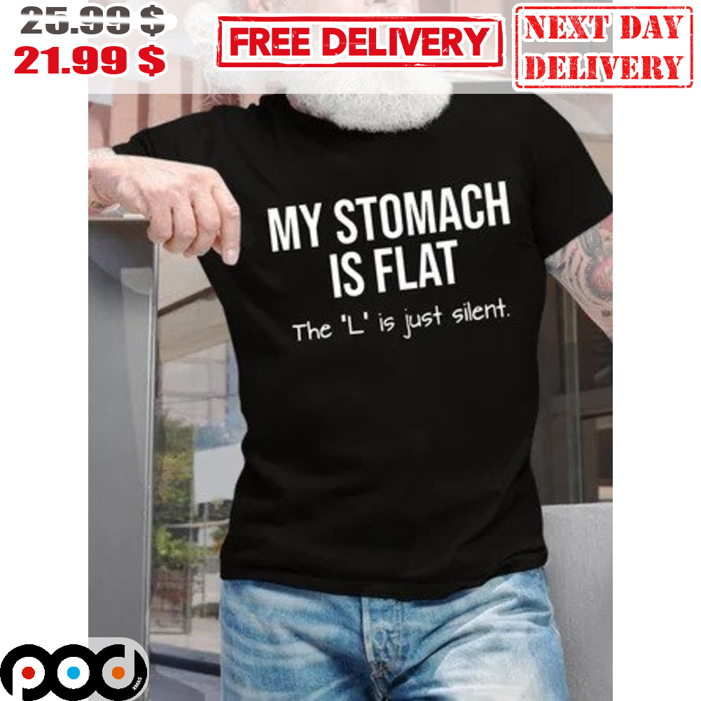 My Stomach Is Flat The L Is Just Silent Shirt