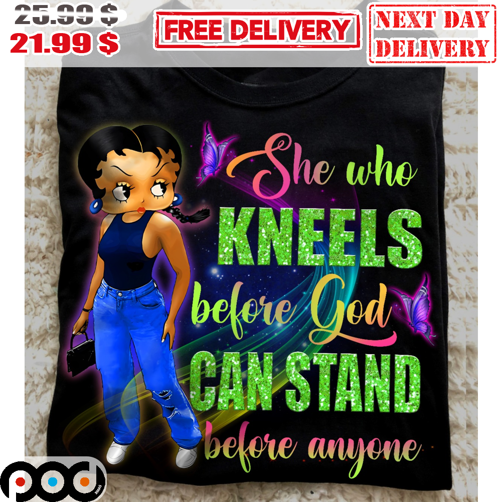 She Who Kneels Before God Can Stand Before Anyone Shirt