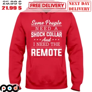 Some People Need A Shock Collar And I Need The Remote Shirt