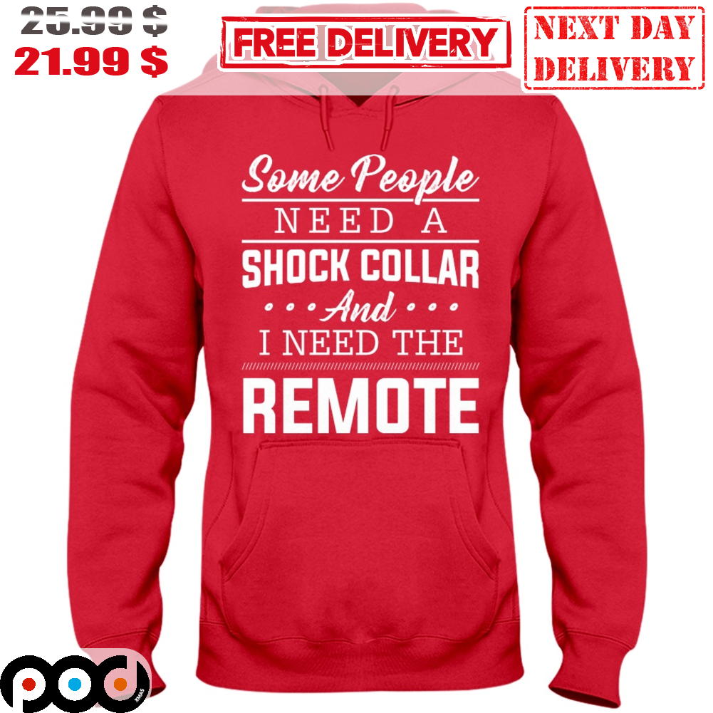 Some People Need A Shock Collar And I Need The Remote Shirt