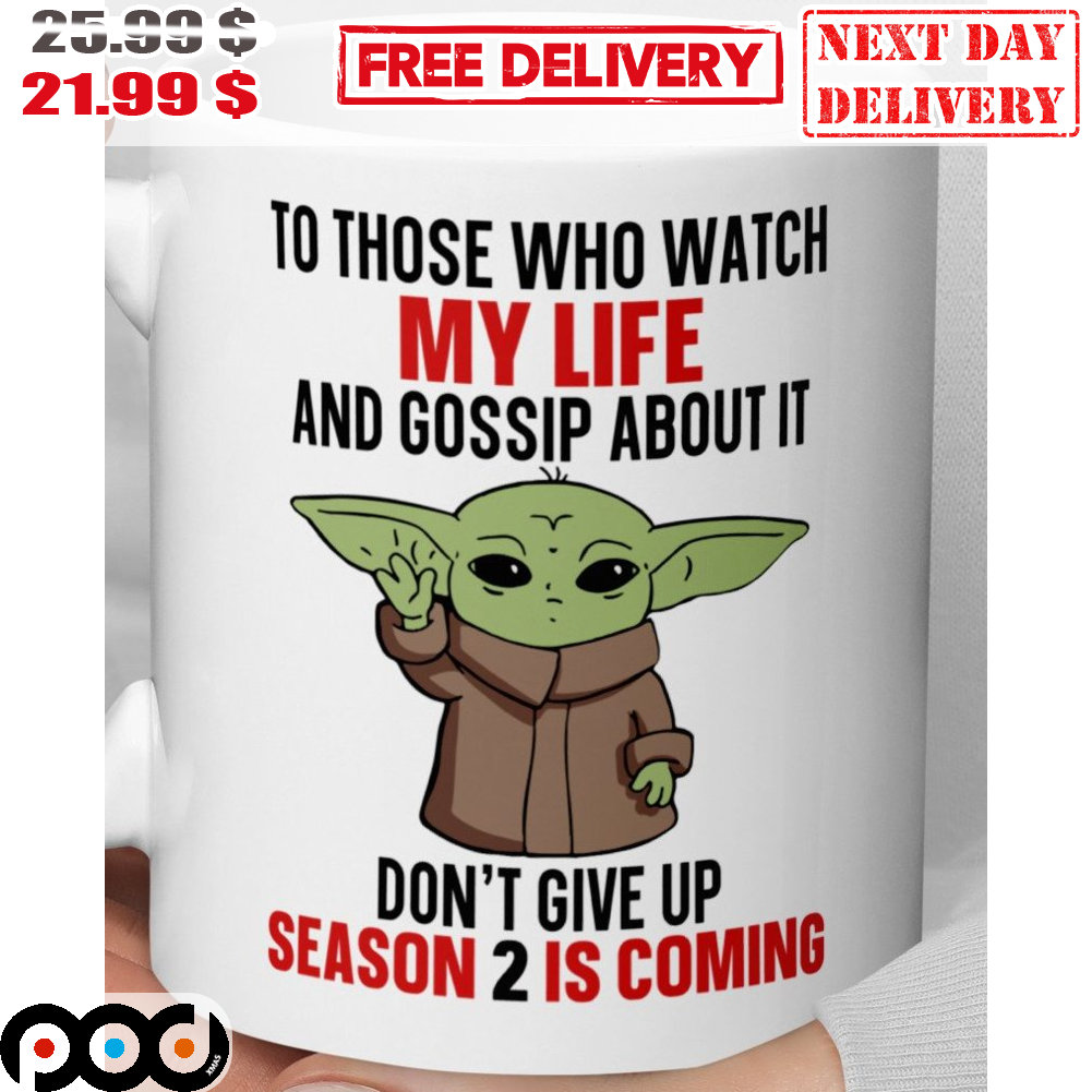 To Those Who Watch My Life And Gossip About It Don't Given Up Season 2 Is Coming Baby Yoda Coffee Mug