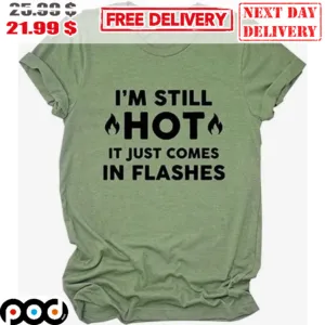 I'm Still Hot It Just Comes In Flashes Shirt