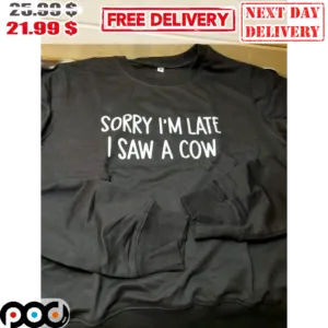 Sorry I'm Late I Saw A Cow Shirt