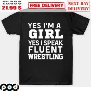 Yes I'm A Girl Yes I Speak Fluent Wrestling Shirt