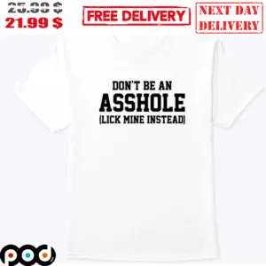 Don't Be An Asshole Lick Mine Instead Shirt