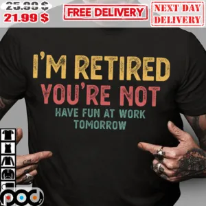 I'm Retired You're Not Have Fun At Work Tomorow Vintage Retro Shirt