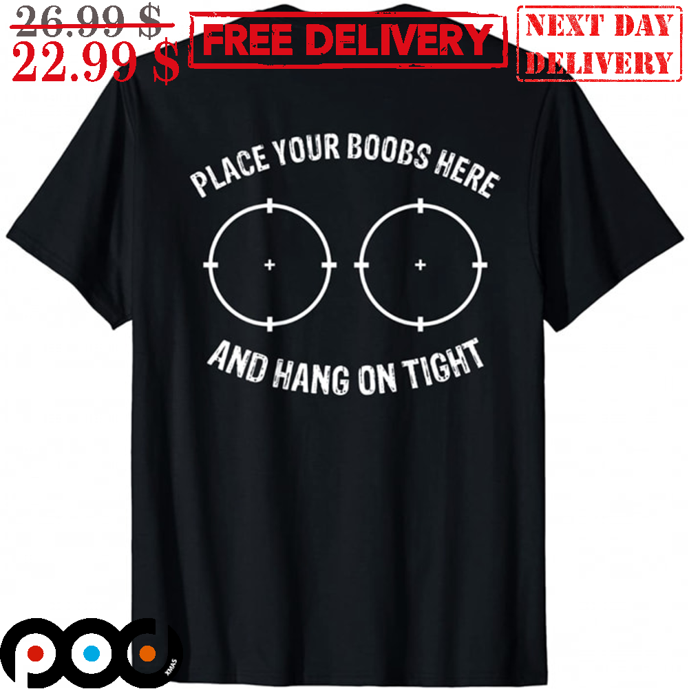 Official 2023 Place Your Boobs Here And Hang On Tight Shirt