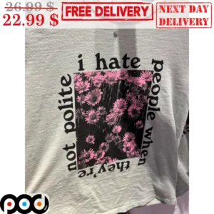 Flower I Hate People When They're Not Polite Nature Vintag Shirt