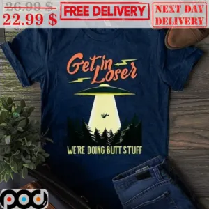 Get In Loser We're Doing Butt Stuff UFO Forest Vintage Shirt