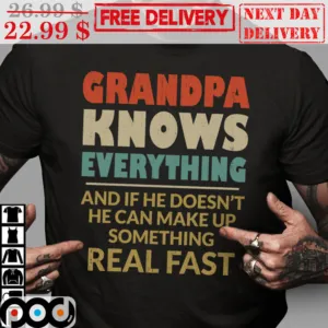 Grandpa Knows Everything And If He Doesn't He Can Make Up Something Real Fast Vintage Shirt