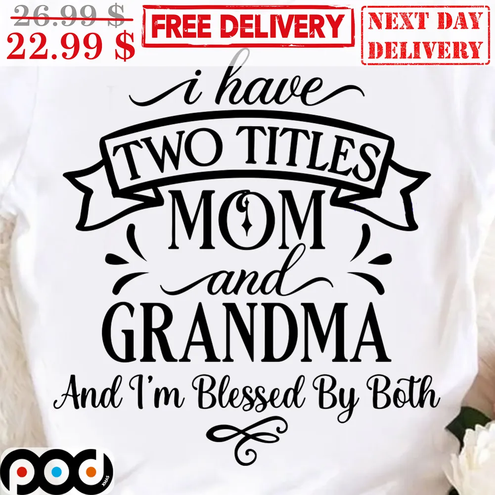 I Have Two Titles Mom And Grandma And I'm Blessed By Both Shirt